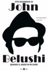 Vita eccessiva di John Belushi. Quando il gioco si fa duro