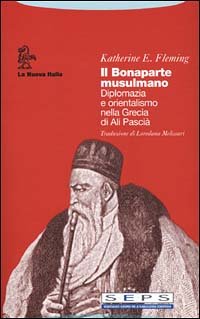 Il Bonaparte musulmano. Diplomazia e orientalismo nella Grecia di Ali Pascià
